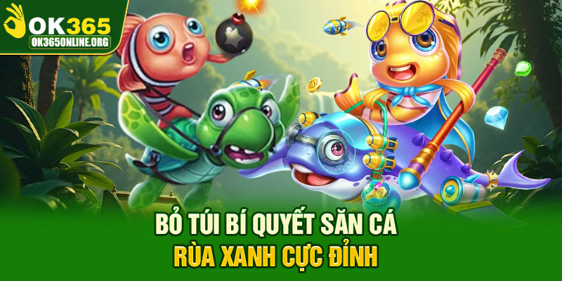 Bỏ túi bí quyết săn cá rùa Xanh cực đỉnh