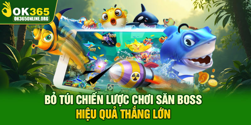 Bỏ túi chiến lược chơi săn boss hiệu quả thắng lớn