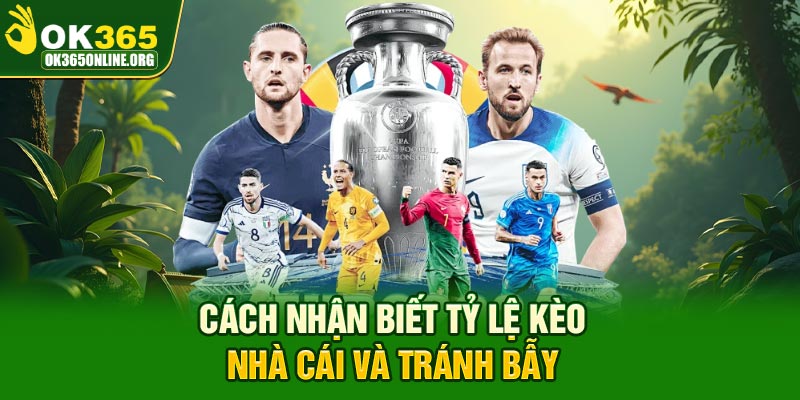 Cách nhận biết tỷ lệ kèo nhà cái và tránh bẫy
