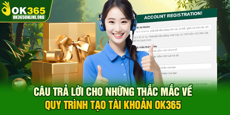Câu trả lời cho những thắc mắc về quy trình tạo tài khoản OK365