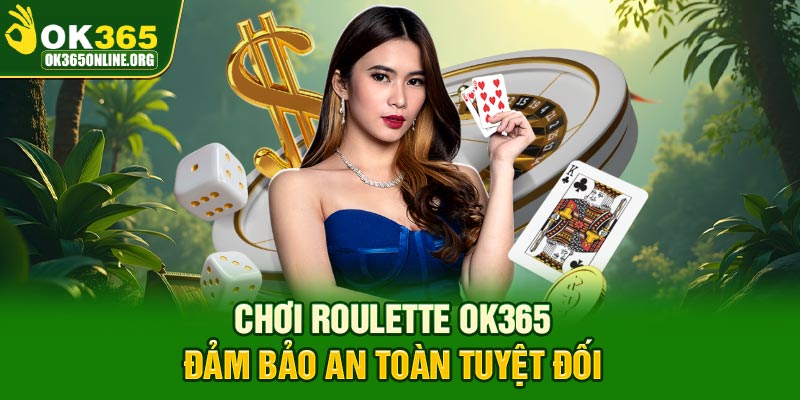 Chơi Roulette OK365 đảm bảo an toàn tuyệt đối