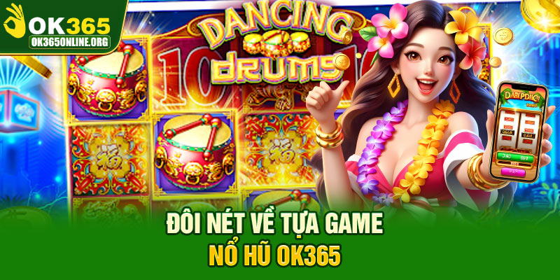 Đôi nét về tựa game nổ hũ OK365