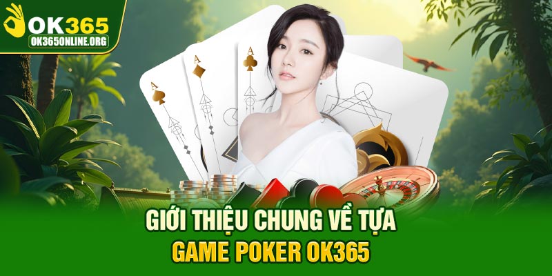 Những điều cơ bản bạn nên hiểu rõ về trò chơi Poker OK365