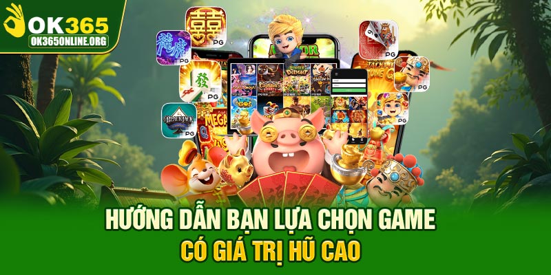 Hướng dẫn bạn lựa chọn game có giá trị hũ cao