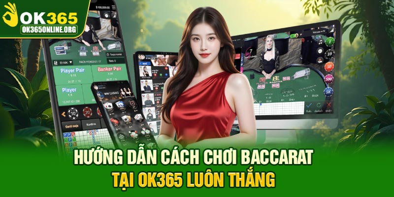 Hướng dẫn cách chơi Baccarat tại OK365 luôn thắng