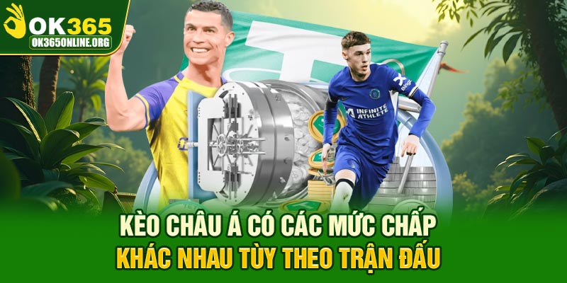 Kèo châu Á có các mức chấp khác nhau tùy theo trận đấu
