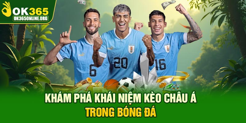 Khám phá khái niệm kèo châu Á trong bóng đá
