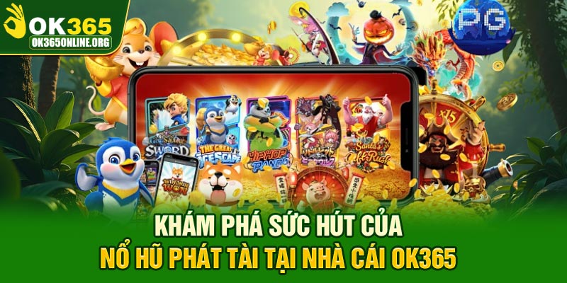 Khám phá sức hút của nổ hũ Phát Tài tại nhà cái OK365