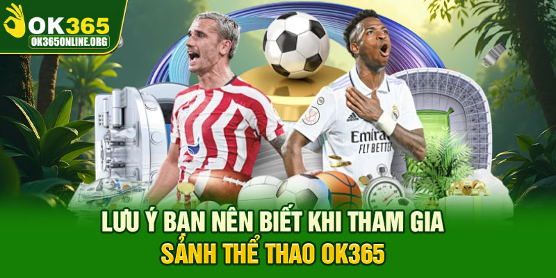 Lưu ý bạn nên biết khi tham gia sảnh thể thao OK365