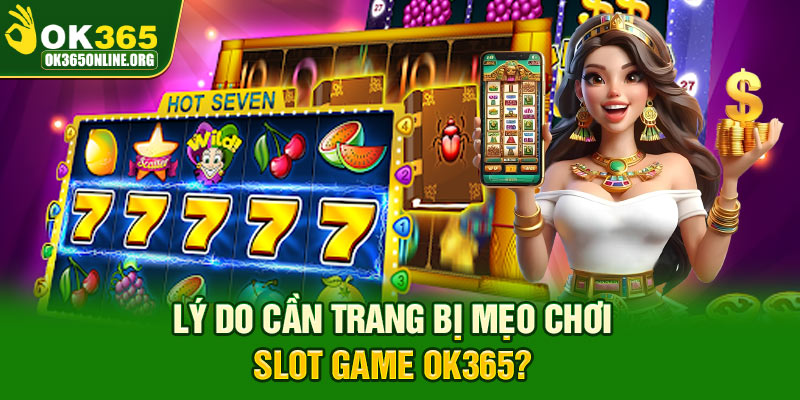 Lý do cần trang bị mẹo chơi slot game OK365?