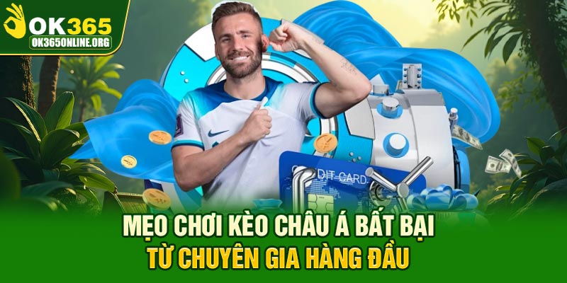 Mẹo chơi kèo châu Á bất bại từ chuyên gia hàng đầu