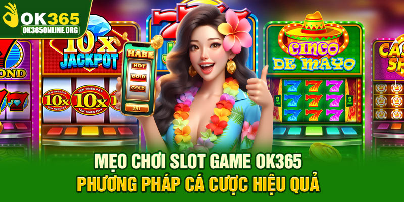 mẹo chơi slot game OK365