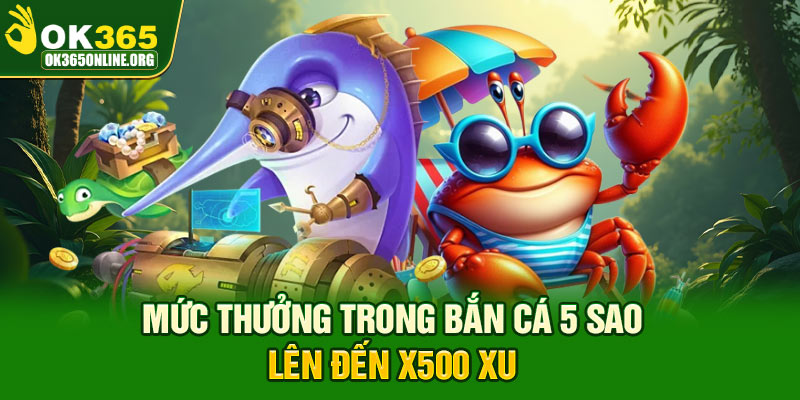 Mức thưởng trong bắn cá 5 Sao lên đến x500 xu