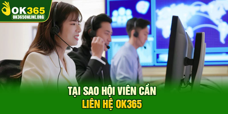 Tại sao hội viên cần liên hệ OK365