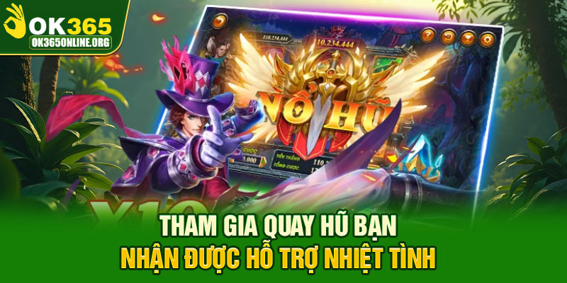 Tham gia quay hũ bạn nhận được hỗ trợ nhiệt tình