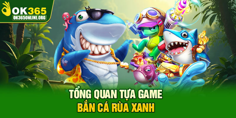 Tổng quan tựa game bắn cá Rùa Xanh