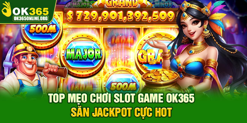 Top mẹo chơi slot game OK365 săn Jackpot cực hot
