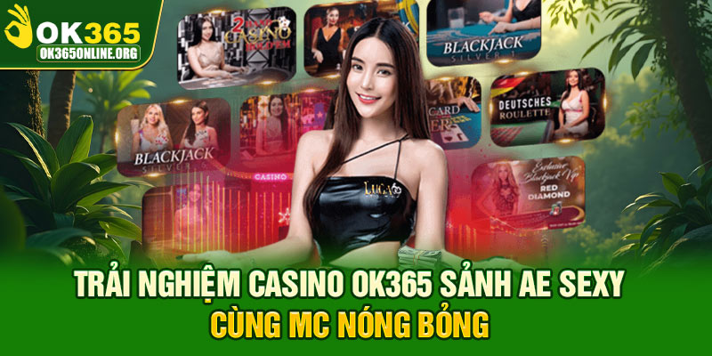 Trải nghiệm casino OK365 sảnh AE Sexy cùng MC nóng bỏng