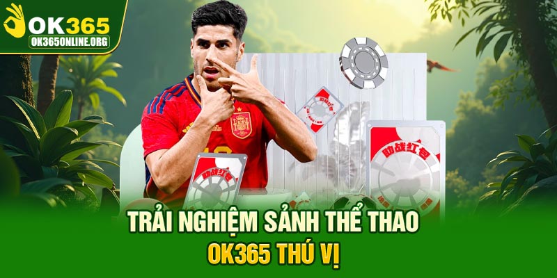 Trải nghiệm sảnh thể thao OK365 thú vị