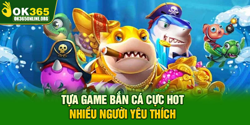 Tựa game bắn cá cực hot nhiều người yêu thích