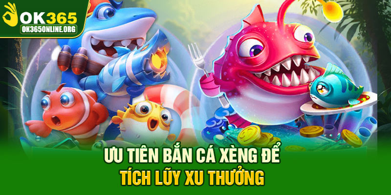 Ưu tiên bắn cá xèng để tích lũy xu thưởng